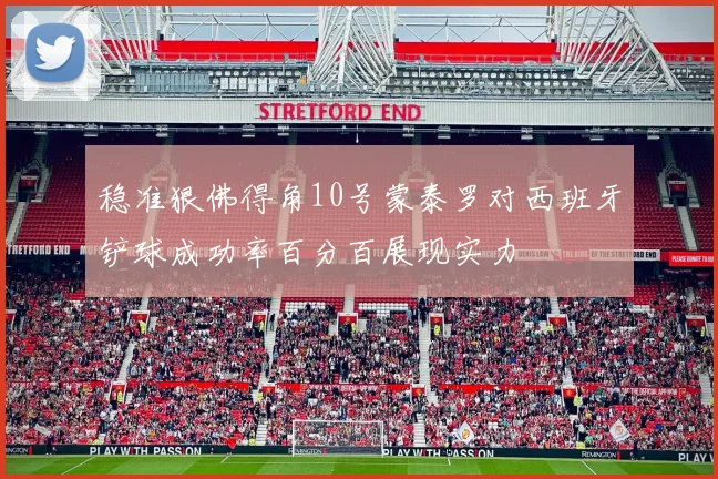 稳准狠佛得角10号蒙泰罗对西班牙铲球成功率百分百展现实力