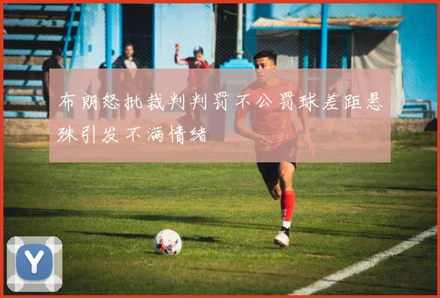 布朗怒批裁判判罚不公罚球差距悬殊引发不满情绪